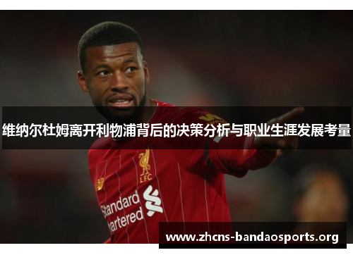 维纳尔杜姆离开利物浦背后的决策分析与职业生涯发展考量 维纳尔杜姆离开利物浦背后的决策分析与职业生涯发展考量